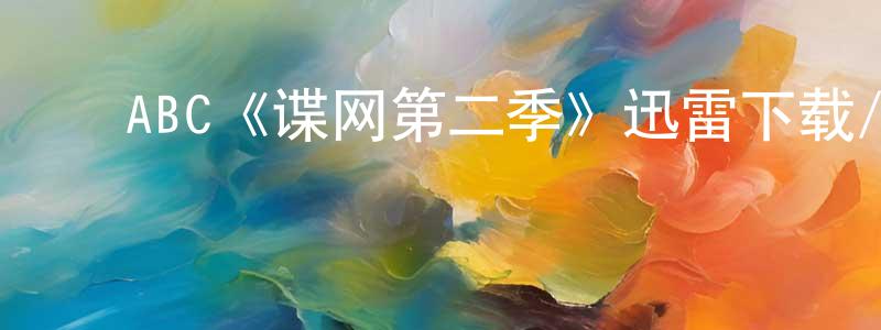 ﻿陈济强发布﻿ABC《谍网第二季》迅雷下载/在线观看/百度云-犯罪/历史载-美剧天堂